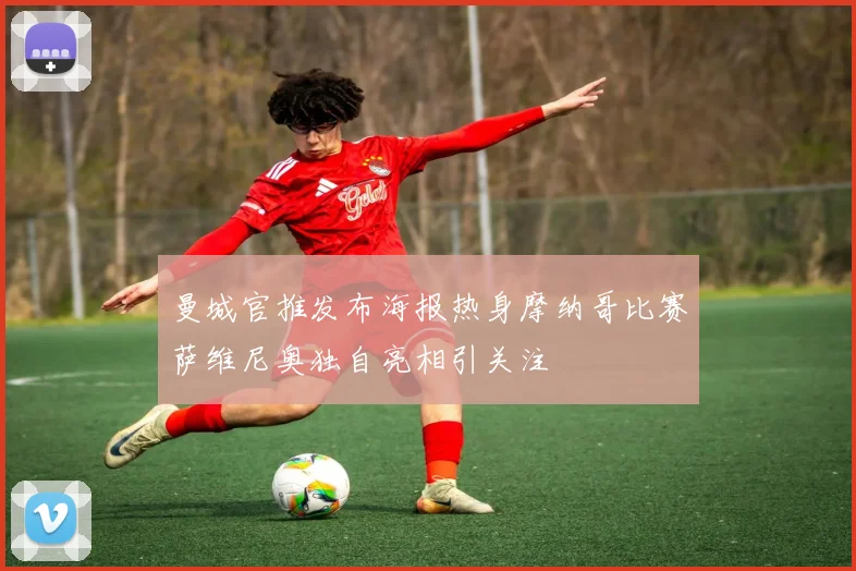 曼城官推发布海报热身摩纳哥比赛萨维尼奥独自亮相引关注