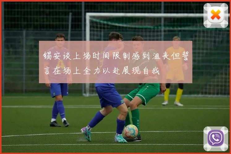 锡安谈上场时间限制感到沮丧但誓言在场上全力以赴展现自我