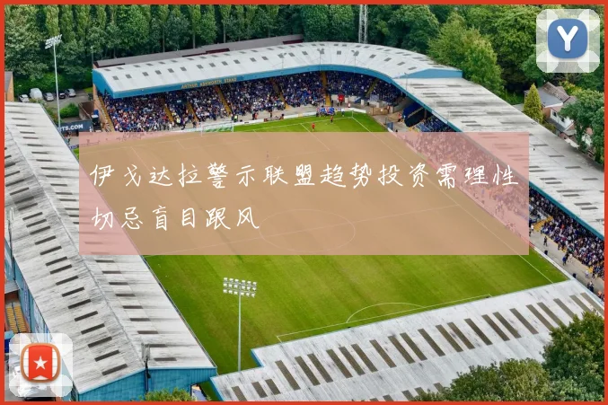 伊戈达拉警示联盟趋势投资需理性切忌盲目跟风